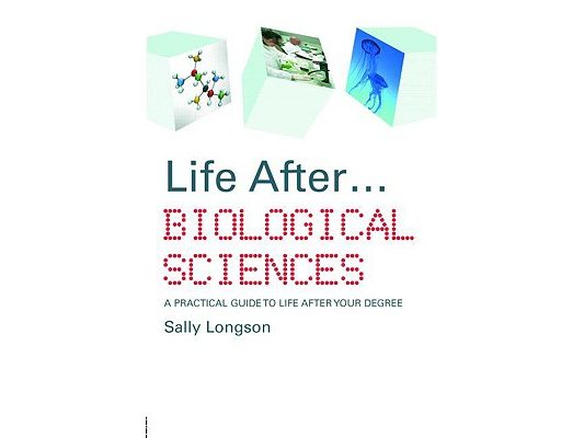 Life After...Biological Sciences: A Practical Guide to Life After Your Degree