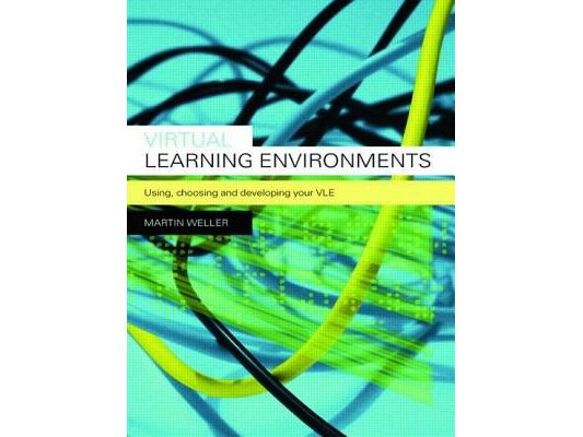 Virtual Learning Environments: Using, Choosing and Developing your VLE