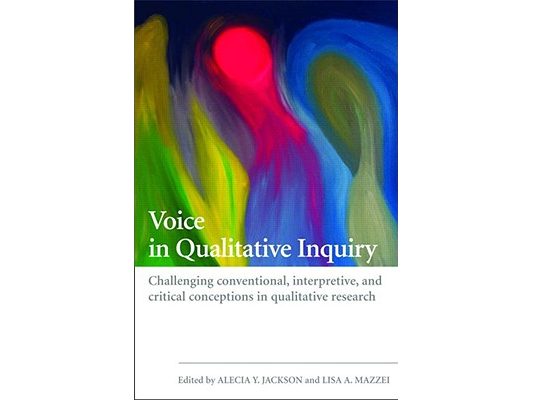 Voice in Qualitative Inquiry: Challenging conventional, interpretive, and critical conceptions in qualitative research