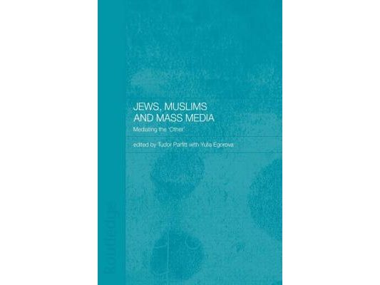 Jews, Muslims and Mass Media: Mediating the 'Other'