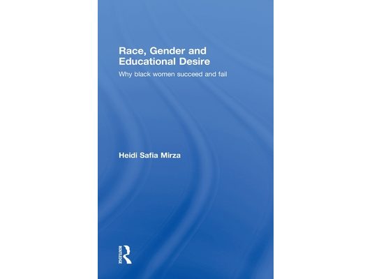 Race, Gender and Educational Desire: Why black women succeed and fail