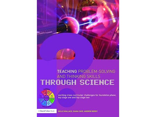 Teaching Problem-Solving and Thinking Skills through Science: Exciting Cross-Curricular Challenges for Foundation Phase, Key Stage One and Key Stage T
