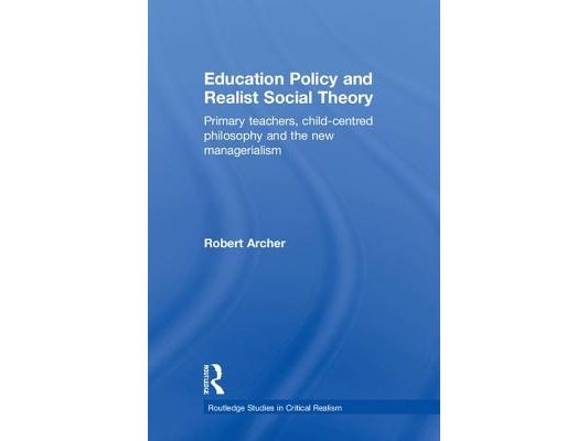 Education Policy and Realist Social Theory: Primary Teachers, Child-Centred Philosophy and the New Managerialism