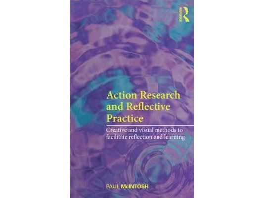 Action Research and Reflective Practice: Creative and Visual Methods to Facilitate Reflection and Learning