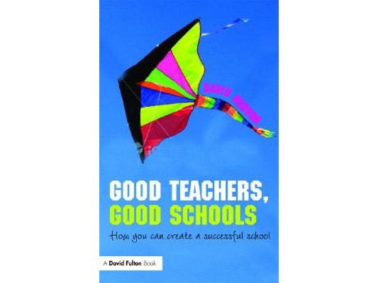 Good Teachers, Good Schools: How to Create a Successful School