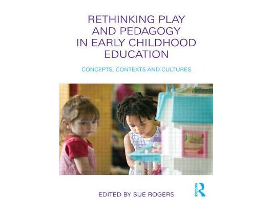 Rethinking Play and Pedagogy in Early Childhood Education: Concepts, Contexts and Cultures