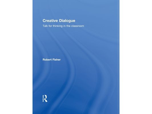 Creative Dialogue: Talk for Thinking in the Classroom