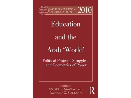 World Yearbook of Education 2010: Education and the Arab 'World': Political Projects, Struggles, and Geometries of Power