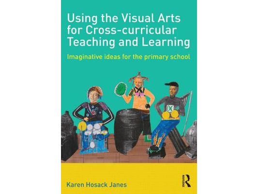 Using the Visual Arts for Cross-curricular Teaching and Learning: Imaginative ideas for the primary school