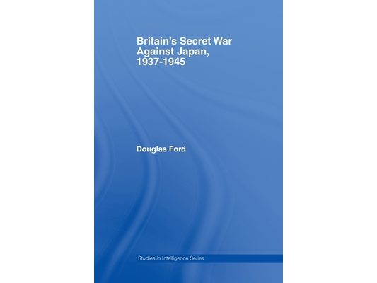 Britain's Secret War against Japan, 1937-1945
