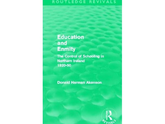 Education and Enmity (Routledge Revivals): The Control of Schooliing in Northern Ireland 1920-50