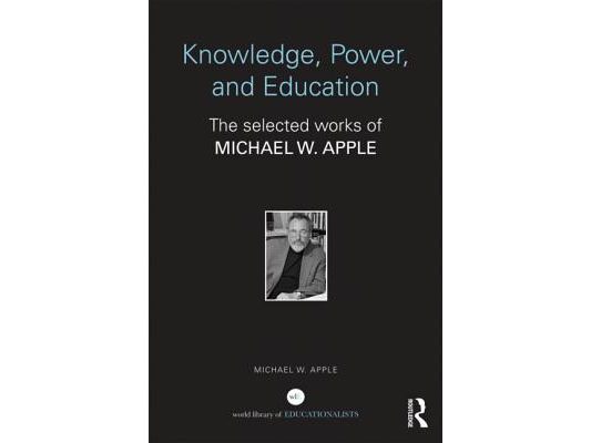 Knowledge, Power, and Education: The Selected Works of Michael W. Apple
