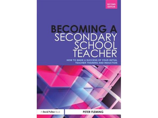 Becoming a Secondary School Teacher: How to Make a Success of your Initial Teacher Training and Induction