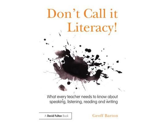 Don't Call it Literacy!: What every teacher needs to know about speaking, listening, reading and writing