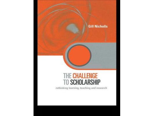 The Challenge to Scholarship: Rethinking Learning, Teaching and Research