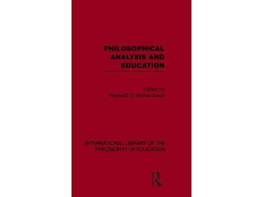Philosophical Analysis and Education (International Library of the Philosophy of Education Volume 1)
