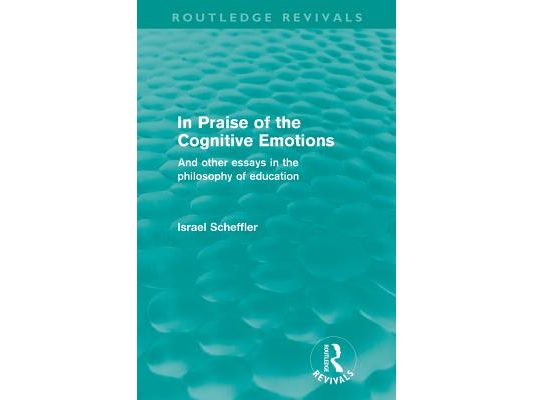 In Praise of the Cognitive Emotions (Routledge Revivals): And Other Essays in the Philosophy of Education
