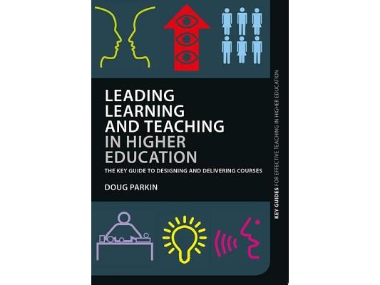 Leading Learning and Teaching in Higher Education: The key guide to designing and delivering courses