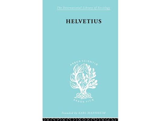 Helvetius: His Life and Place in the History of Educational Thought