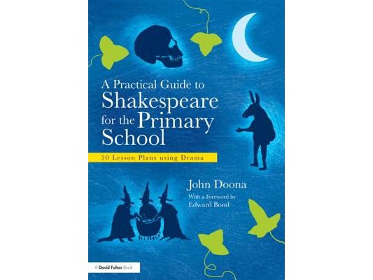 A Practical Guide to Shakespeare for the Primary School: 50 Lesson Plans using Drama