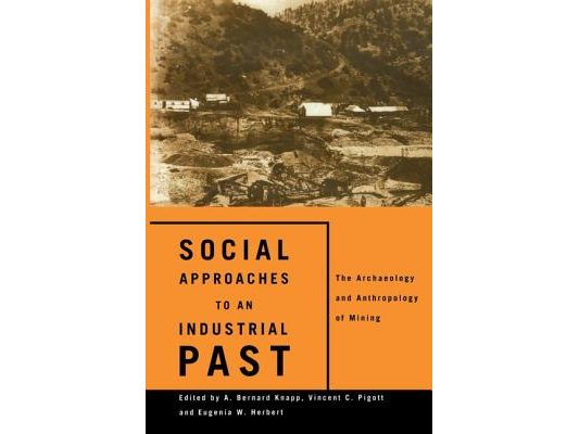 Social Approaches to an Industrial Past: The Archaeology and Anthropology of Mining