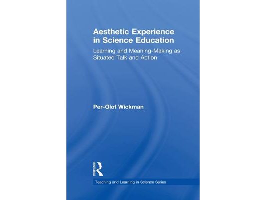 Aesthetic Experience in Science Education: Learning and Meaning-Making as Situated Talk and Action