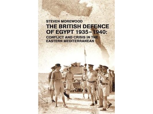 The British Defence of Egypt 1935-1940: Conflict and Crisis in the Eastern Mediterranean