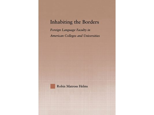 Inhabiting the Borders: Foreign Language Faculty in American Colleges and Universities