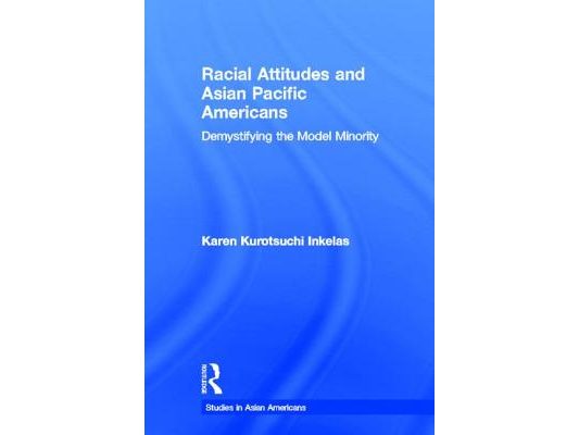 Racial Attitudes and Asian Pacific Americans: Demystifying the Model Minority