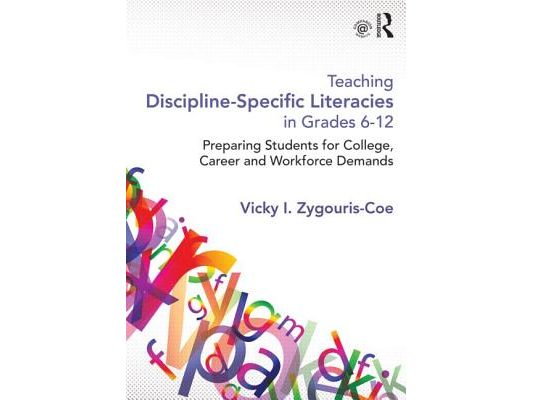 Teaching Discipline-Specific Literacies in Grades 6-12: Preparing Students for College, Career, and Workforce Demands