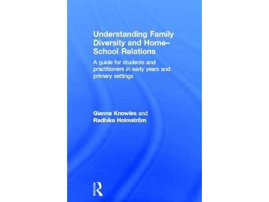 Understanding Family Diversity and Home - School Relations: A guide for students and practitioners in early years and primary settings