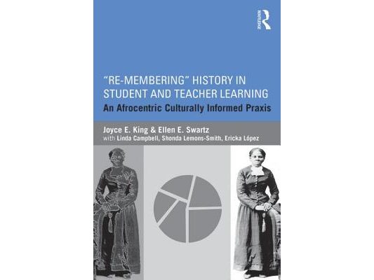 Re-Membering History in Student and Teacher Learning: An Afrocentric Culturally Informed PRAXIS