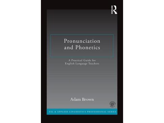 Pronunciation and Phonetics: A Practical Guide for English Language Teachers