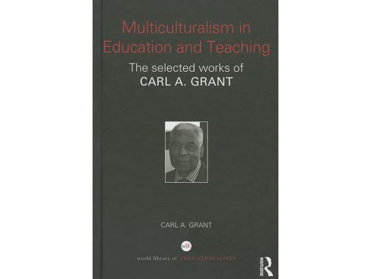 Multiculturalism in Education and Teaching: The selected works of Carl A. Grant