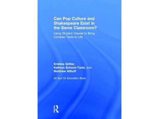 Can Pop Culture and Shakespeare Exist in the Same Classroom?: Using Student Interest to Bring Complex Texts to Life