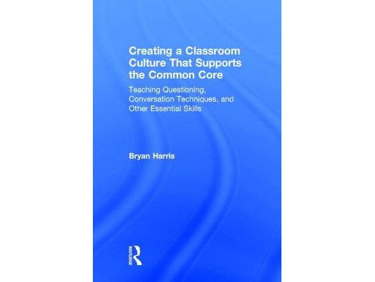 Creating a Classroom Culture That Supports the Common Core: Teaching Questioning, Conversation Techniques, and Other Essential Skills
