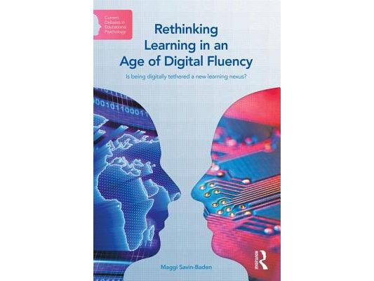 Rethinking Learning in an Age of Digital Fluency: Is being digitally tethered a new learning nexus?