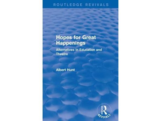 Hopes for Great Happenings (Routledge Revivals): Alternatives in Education and Theatre