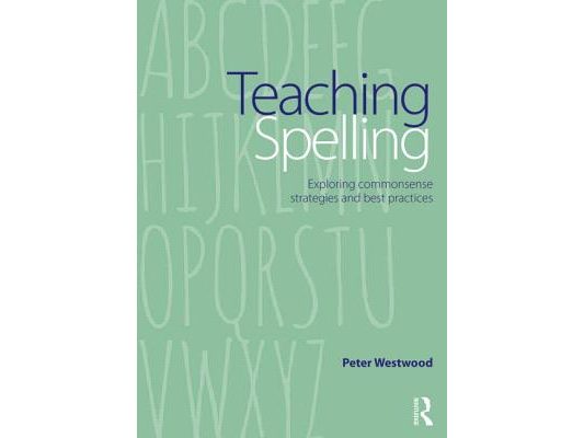 Teaching Spelling: Exploring commonsense strategies and best practices