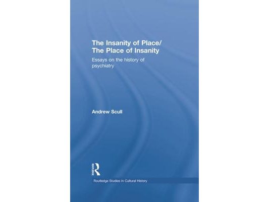 The Insanity of Place / The Place of Insanity: Essays on the History of Psychiatry