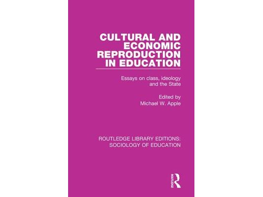 Cultural and Economic Reproduction in Education: Essays on Class, Ideology and the State