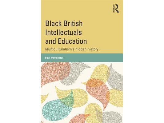 Black British Intellectuals and Education: Multiculturalism's hidden history