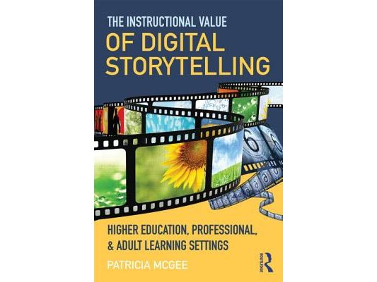 The Instructional Value of Digital Storytelling: Higher Education, Professional, and Adult Learning Settings