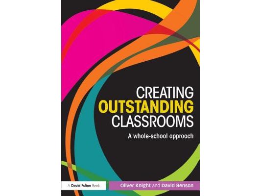 Creating Outstanding Classrooms: A whole-school approach