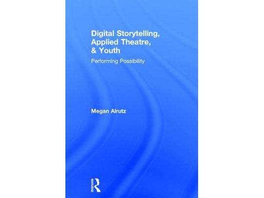 Digital Storytelling, Applied Theatre, & Youth: Performing Possibility