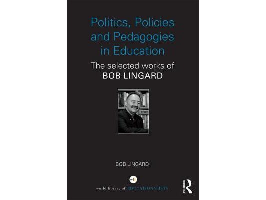 Politics, Policies and Pedagogies in Education: The selected works of Bob Lingard
