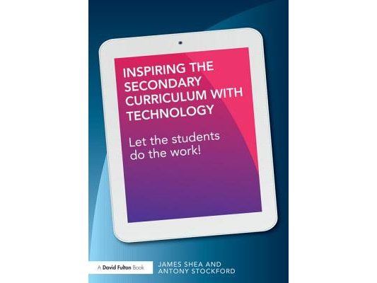 Inspiring the Secondary Curriculum with Technology: Let the students do the work!