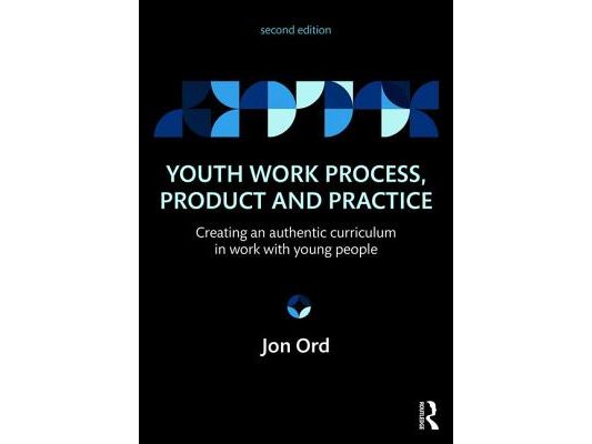 Youth Work Process, Product and Practice: Creating an authentic curriculum in work with young people