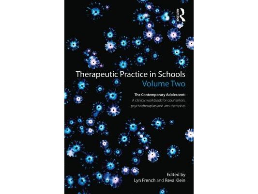 Therapeutic Practice in Schools Volume Two The Contemporary Adolescent: A clinical workbook for counsellors, psychotherapists and arts therapists