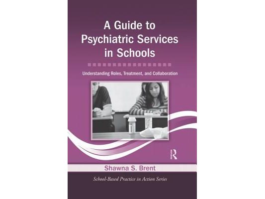 A Guide to Psychiatric Services in Schools: Understanding Roles, Treatment, and Collaboration